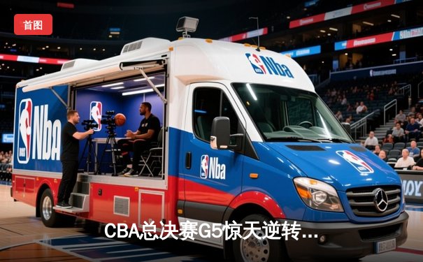 CBA总决赛G5惊天逆转！辽宁本钢加时险胜广东宏远成功卫冕