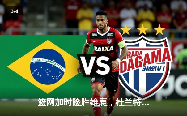 篮网加时险胜雄鹿，杜兰特49分创季后赛新高 - 3