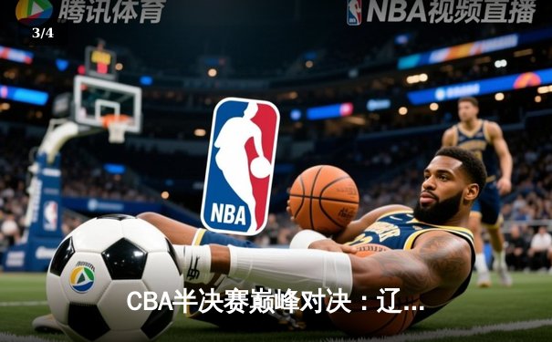 CBA半决赛巅峰对决：辽宁本钢加时险胜广东宏远，赵继伟砍35分创生涯新高 - 3