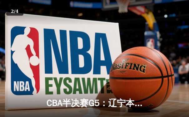CBA半决赛G5：辽宁本钢加时逆转广东宏远 赵继伟33分率队挺进总决赛 - 2