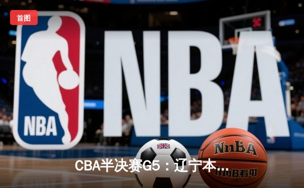 CBA半决赛G5：辽宁本钢加时逆转广东宏远 赵继伟33分率队挺进总决赛