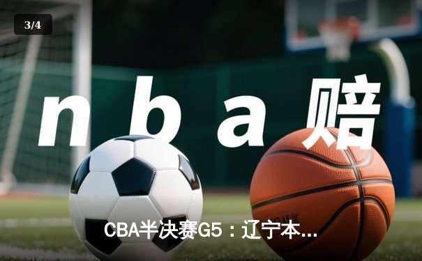 CBA半决赛G5：辽宁本钢加时逆转广东宏远 赵继伟35+9率队挺进总决赛 - 3