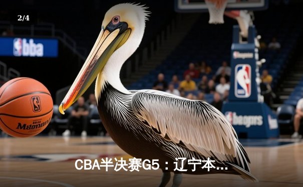CBA半决赛G5：辽宁本钢加时逆转广东宏远 赵继伟33分率队挺进总决赛 - 2